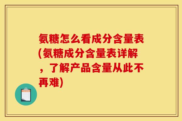 氨糖怎么看成分含量表(氨糖成分含量表详解，了解产品含量从此不再难)