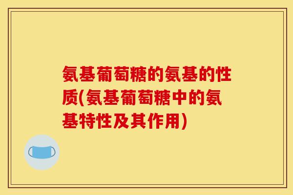 氨基葡萄糖的氨基的性质(氨基葡萄糖中的氨基特性及其作用)