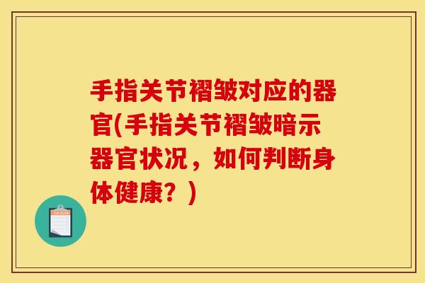 手指关节褶皱对应的器官(手指关节褶皱暗示器官状况，如何判断身体健康？)
