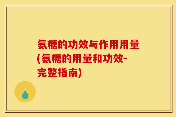 氨糖的功效与作用用量(氨糖的用量和功效-完整指南) 氨糖的功效与作用用量(氨糖的用量和功效-完整指南)
