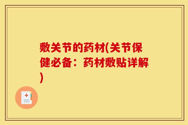 敷关节的药材(关节保健必备：药材敷贴详解)