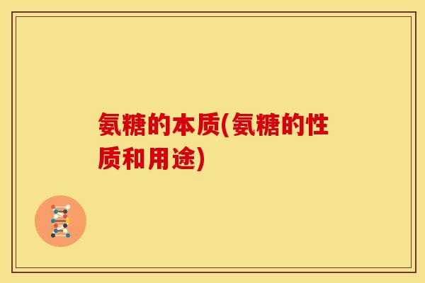 氨糖的本质(氨糖的性质和用途)