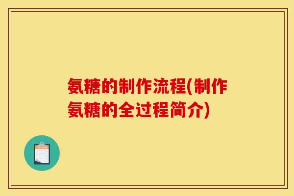 氨糖的制作流程(制作氨糖的全过程简介)