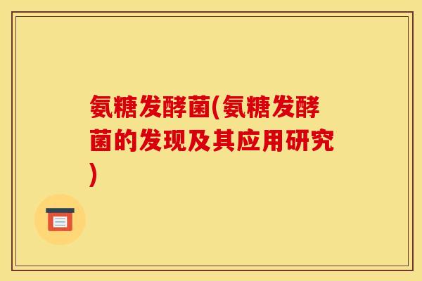 氨糖发酵菌(氨糖发酵菌的发现及其应用研究)