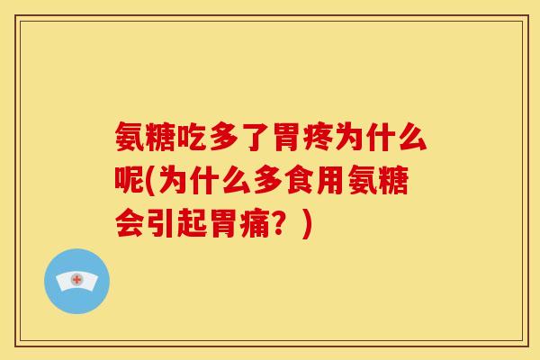 氨糖吃多了胃疼为什么呢(为什么多食用氨糖会引起胃痛？)