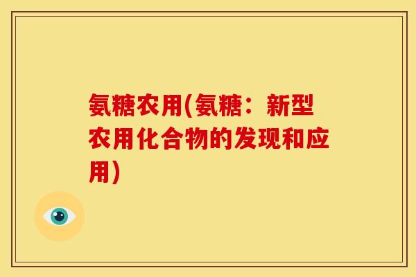 氨糖农用(氨糖：新型农用化合物的发现和应用)
