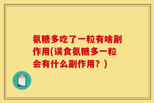 氨糖多吃了一粒有啥副作用(误食氨糖多一粒会有什么副作用？)