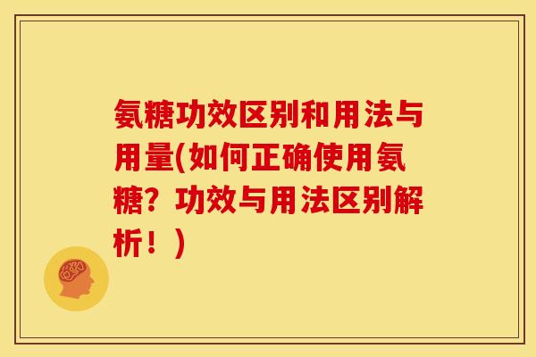 氨糖功效区别和用法与用量(如何正确使用氨糖？功效与用法区别解析！)
