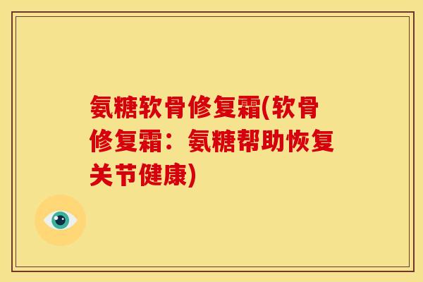 氨糖软骨修复霜(软骨修复霜：氨糖帮助恢复关节健康)