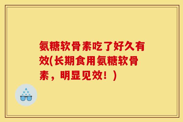 氨糖软骨素吃了好久有效(长期食用氨糖软骨素，明显见效！)