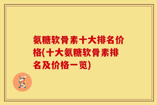 氨糖软骨素十大排名价格(十大氨糖软骨素排名及价格一览)