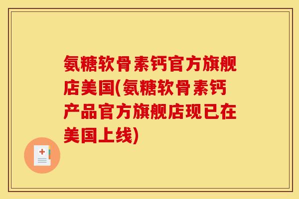 氨糖软骨素钙官方旗舰店美国(氨糖软骨素钙产品官方旗舰店现已在美国上线)