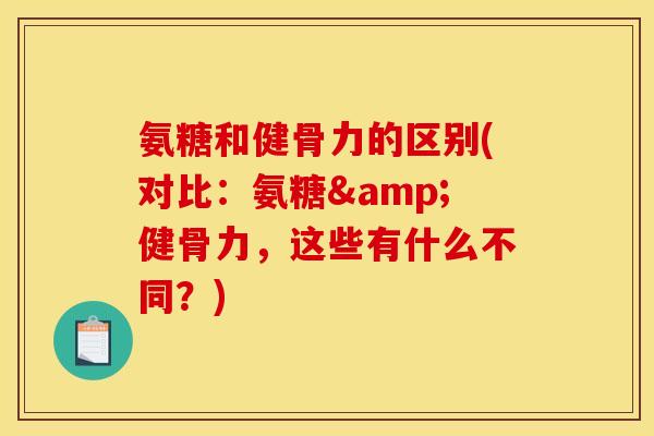 氨糖和健骨力的区别(对比：氨糖&健骨力，这些有什么不同？)