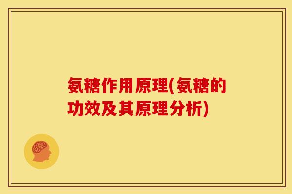 氨糖作用原理(氨糖的功效及其原理分析)