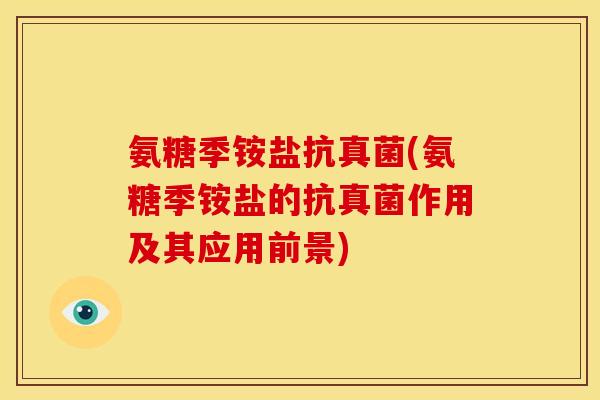 氨糖季铵盐抗真菌(氨糖季铵盐的抗真菌作用及其应用前景)