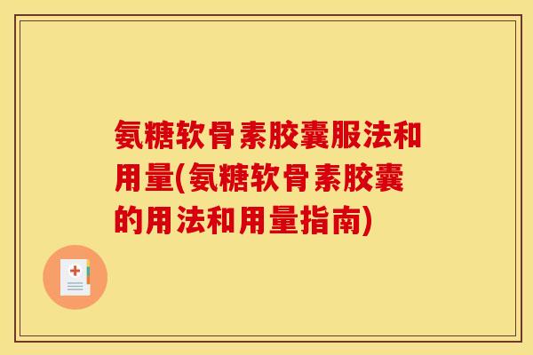 氨糖软骨素胶囊服法和用量(氨糖软骨素胶囊的用法和用量指南)