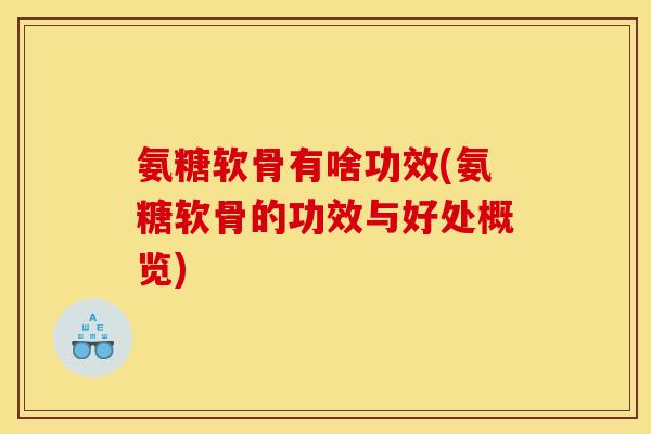 氨糖软骨有啥功效(氨糖软骨的功效与好处概览)