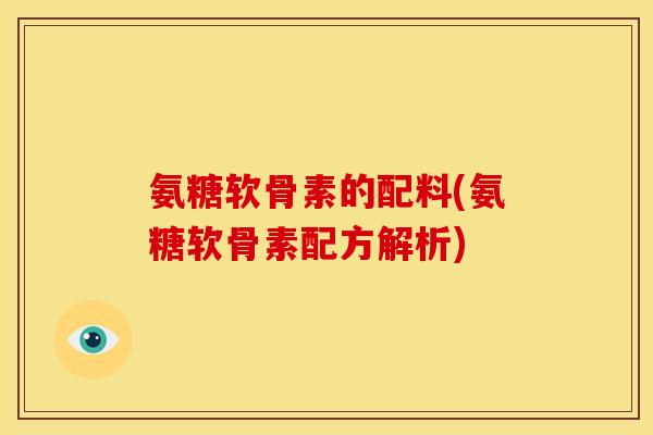 氨糖软骨素的配料(氨糖软骨素配方解析)