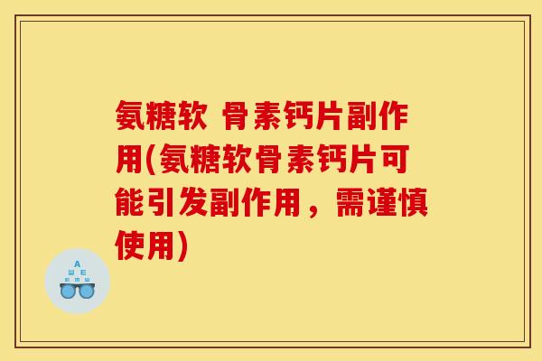 氨糖软 骨素钙片副作用(氨糖软骨素钙片可能引发副作用，需谨慎使用)