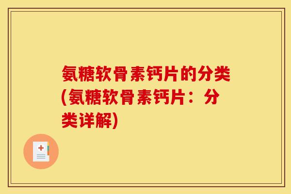 氨糖软骨素钙片的分类(氨糖软骨素钙片：分类详解)