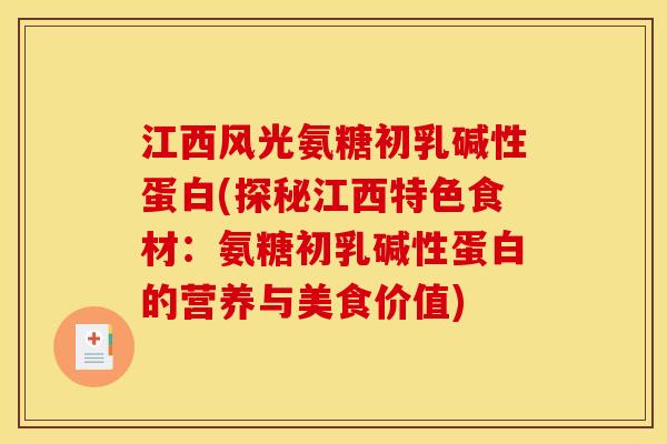 江西风光氨糖初乳碱性蛋白(探秘江西特色食材：氨糖初乳碱性蛋白的营养与美食价值)