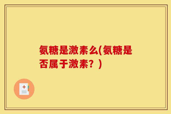 氨糖是激素么(氨糖是否属于激素？)