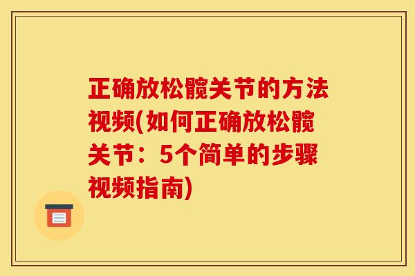 正确放松髋关节的方法视频(如何正确放松髋关节：5个简单的步骤视频指南)