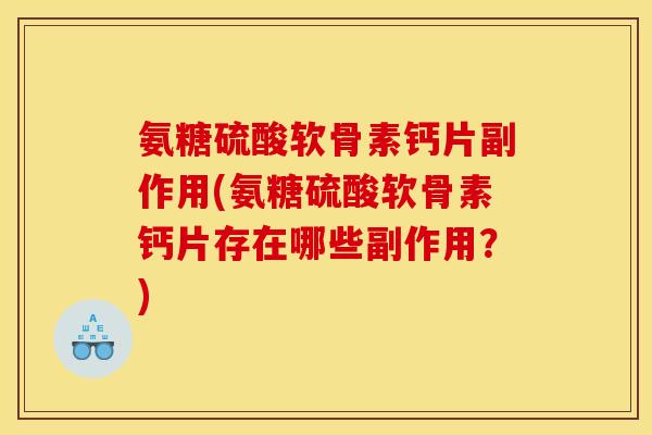 氨糖硫酸软骨素钙片副作用(氨糖硫酸软骨素钙片存在哪些副作用？)