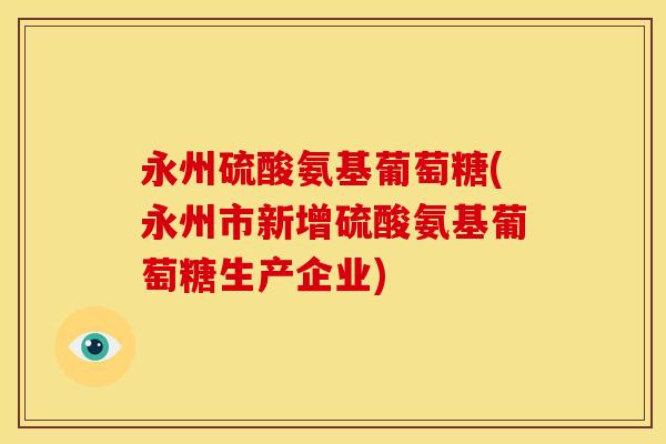 永州硫酸氨基葡萄糖(永州市新增硫酸氨基葡萄糖生产企业)