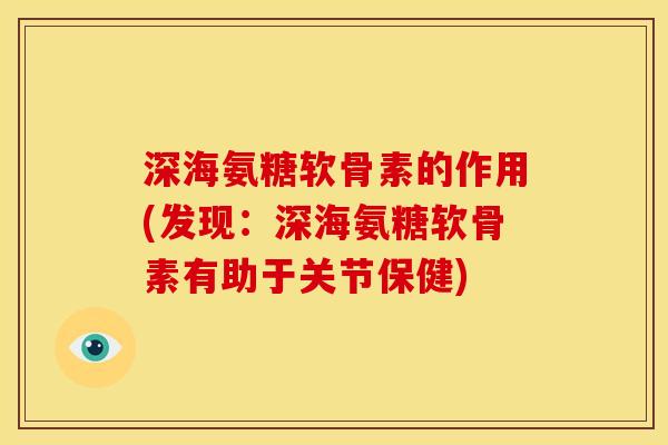 深海氨糖软骨素的作用(发现：深海氨糖软骨素有助于关节保健)