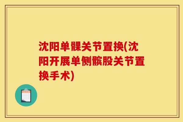 沈阳单髁关节置换(沈阳开展单侧髌股关节置换手术)