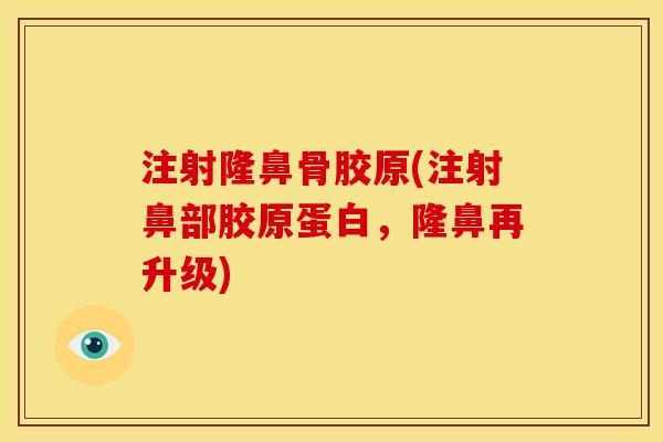 注射隆鼻骨胶原(注射鼻部胶原蛋白，隆鼻再升级)