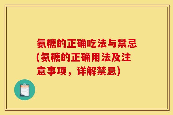 氨糖的正确吃法与禁忌(氨糖的正确用法及注意事项，详解禁忌)