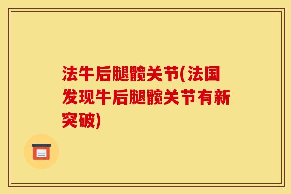 法牛后腿髋关节(法国发现牛后腿髋关节有新突破)