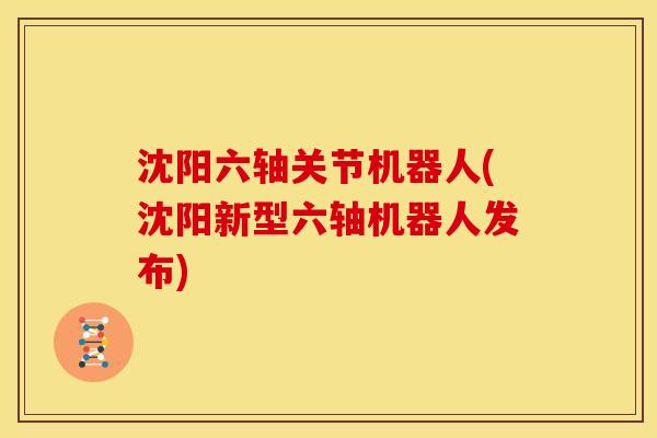 沈阳六轴关节机器人(沈阳新型六轴机器人发布) 沈阳六轴关节机器人(沈阳新型六轴机器人发布)