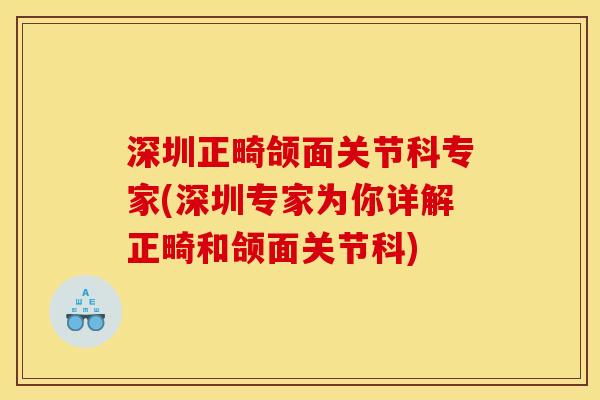 深圳正畸颌面关节科专家(深圳专家为你详解正畸和颌面关节科)