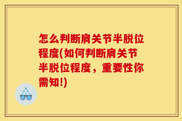 怎么判断肩关节半脱位程度(如何判断肩关节半脱位程度，重要性你需知!)