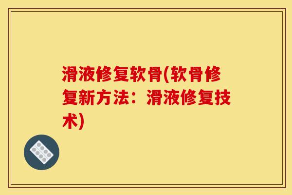 滑液修复软骨(软骨修复新方法：滑液修复技术)