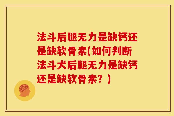 法斗后腿无力是缺钙还是缺软骨素(如何判断法斗犬后腿无力是缺钙还是缺软骨素？)