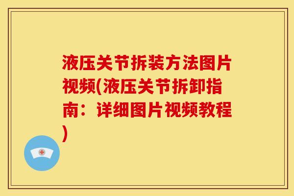 液压关节拆装方法图片视频(液压关节拆卸指南：详细图片视频教程)