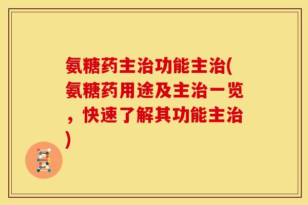氨糖药主功能主(氨糖药用途及主一览,快速了解其功能主) 氨糖药主功能主(氨糖药用途及主一览,快速了解其功能主)