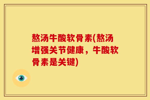 熬汤牛酸软骨素(熬汤增强关节健康，牛酸软骨素是关键)