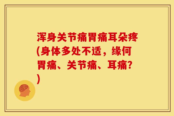 浑身关节痛胃痛耳朵疼(身体多处不适，缘何胃痛、关节痛、耳痛？)