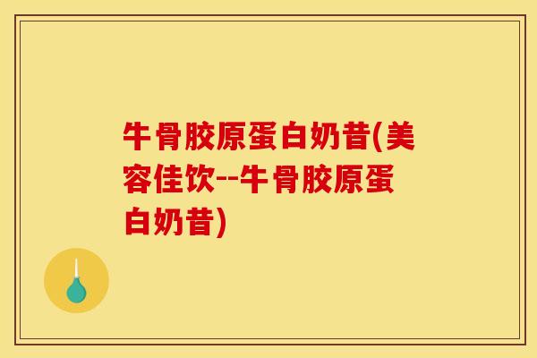 牛骨胶原蛋白奶昔(美容佳饮--牛骨胶原蛋白奶昔)