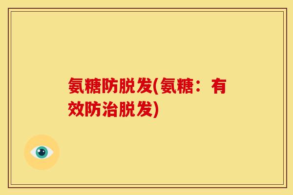 氨糖防脱发(氨糖：有效防治脱发)