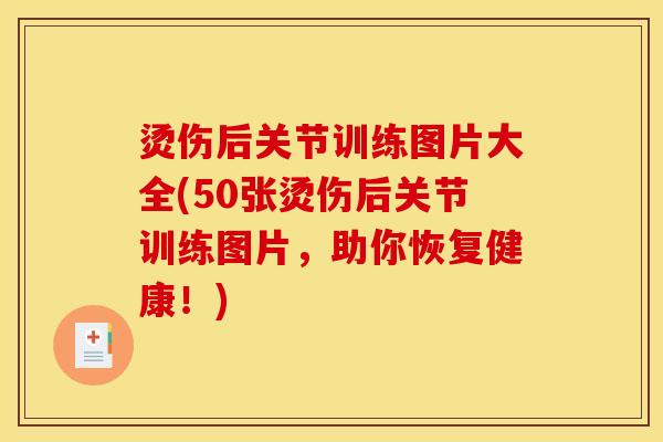 烫伤后关节训练图片大全(50张烫伤后关节训练图片，助你恢复健康！)