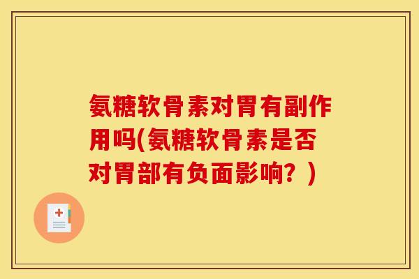 氨糖软骨素对胃有副作用吗(氨糖软骨素是否对胃部有负面影响？)