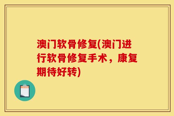 澳门软骨修复(澳门进行软骨修复手术，康复期待好转)