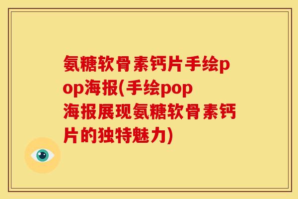 氨糖软骨素钙片手绘pop海报(手绘pop海报展现氨糖软骨素钙片的独特魅力)