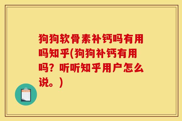 狗狗软骨素补钙吗有用吗知乎(狗狗补钙有用吗？听听知乎用户怎么说。)